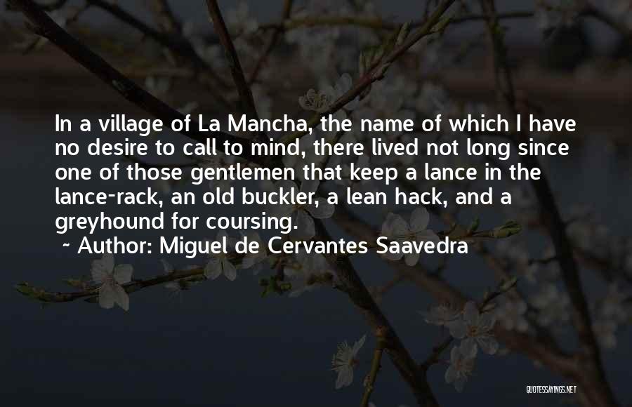 Miguel De Cervantes Saavedra Quotes: In A Village Of La Mancha, The Name Of Which I Have No Desire To Call To Mind, There Lived