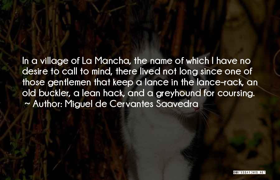 Miguel De Cervantes Saavedra Quotes: In A Village Of La Mancha, The Name Of Which I Have No Desire To Call To Mind, There Lived