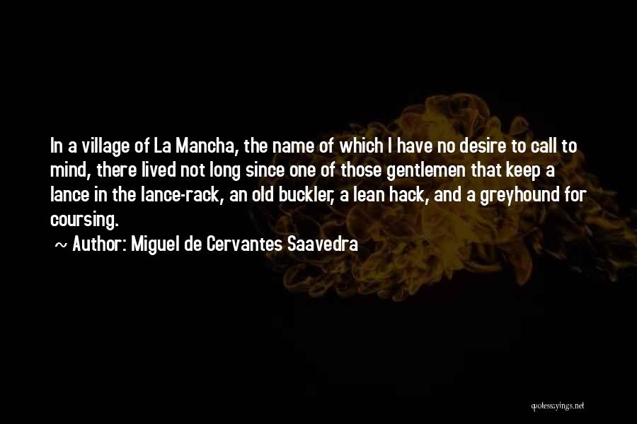 Miguel De Cervantes Saavedra Quotes: In A Village Of La Mancha, The Name Of Which I Have No Desire To Call To Mind, There Lived