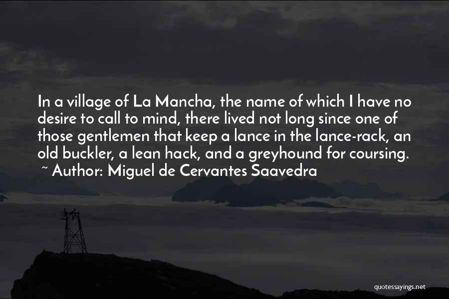 Miguel De Cervantes Saavedra Quotes: In A Village Of La Mancha, The Name Of Which I Have No Desire To Call To Mind, There Lived