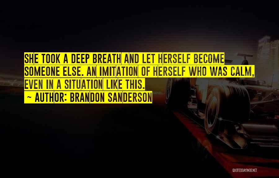 Brandon Sanderson Quotes: She Took A Deep Breath And Let Herself Become Someone Else. An Imitation Of Herself Who Was Calm, Even In