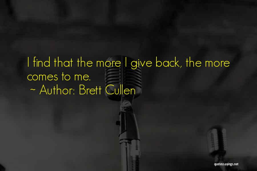 Brett Cullen Quotes: I Find That The More I Give Back, The More Comes To Me.