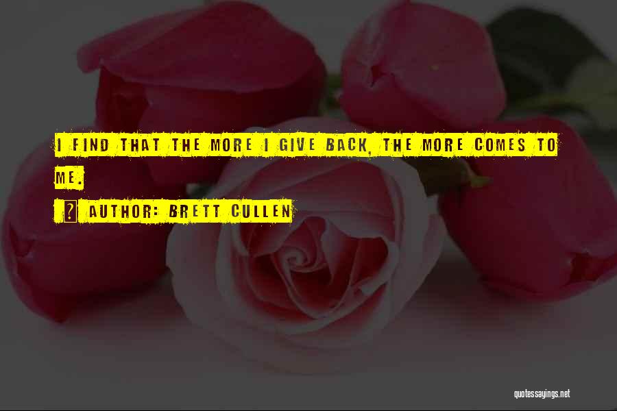 Brett Cullen Quotes: I Find That The More I Give Back, The More Comes To Me.