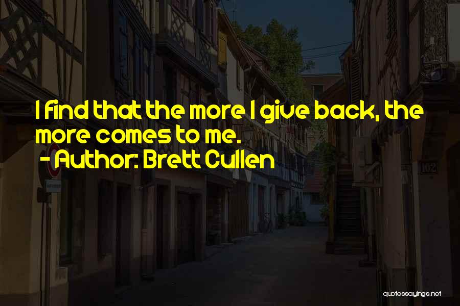 Brett Cullen Quotes: I Find That The More I Give Back, The More Comes To Me.