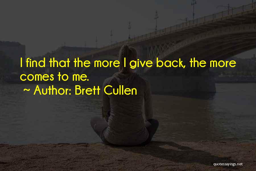 Brett Cullen Quotes: I Find That The More I Give Back, The More Comes To Me.