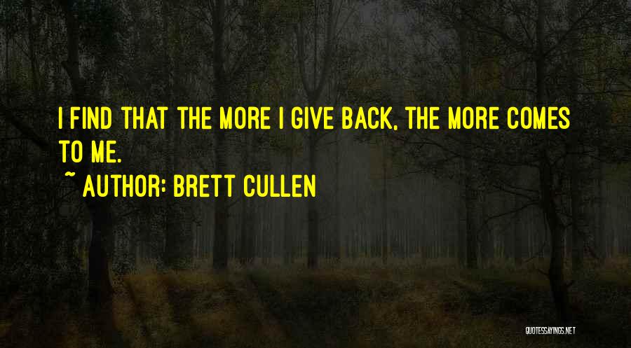 Brett Cullen Quotes: I Find That The More I Give Back, The More Comes To Me.