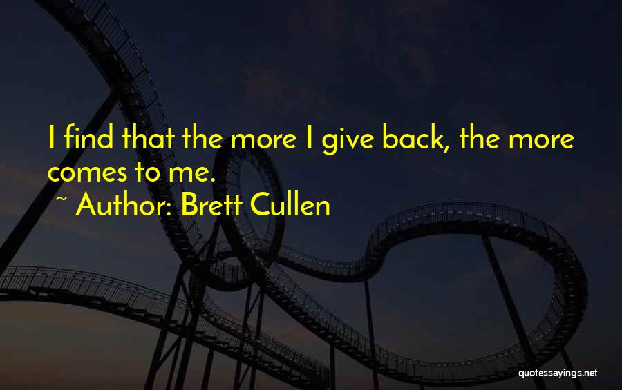 Brett Cullen Quotes: I Find That The More I Give Back, The More Comes To Me.