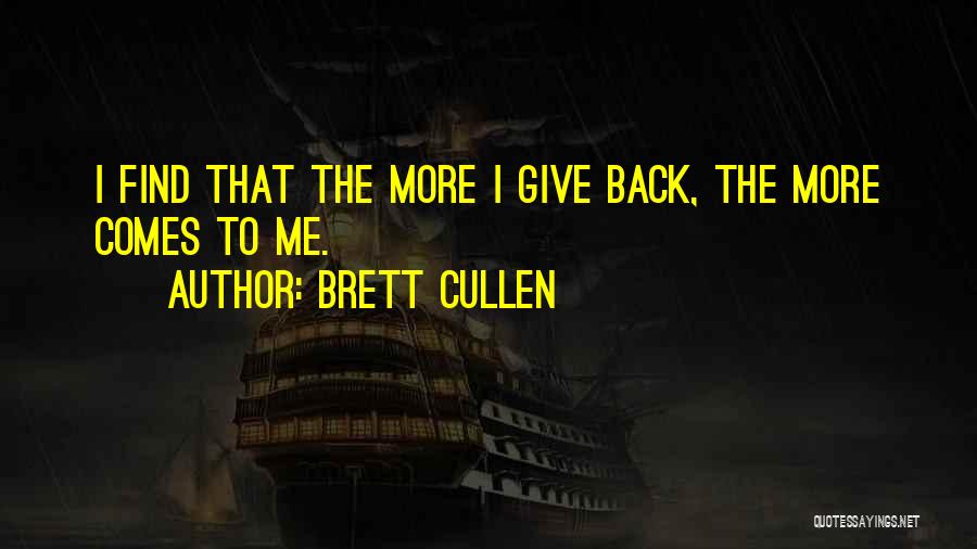 Brett Cullen Quotes: I Find That The More I Give Back, The More Comes To Me.