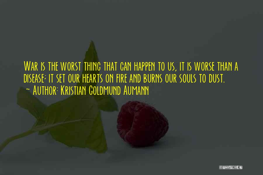 Kristian Goldmund Aumann Quotes: War Is The Worst Thing That Can Happen To Us, It Is Worse Than A Disease; It Set Our Hearts