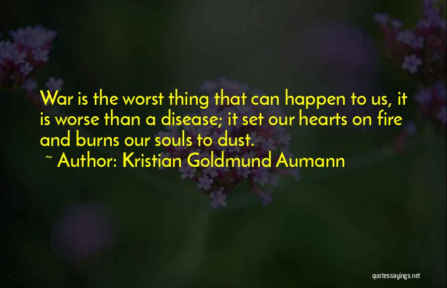 Kristian Goldmund Aumann Quotes: War Is The Worst Thing That Can Happen To Us, It Is Worse Than A Disease; It Set Our Hearts