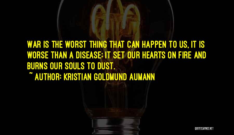 Kristian Goldmund Aumann Quotes: War Is The Worst Thing That Can Happen To Us, It Is Worse Than A Disease; It Set Our Hearts