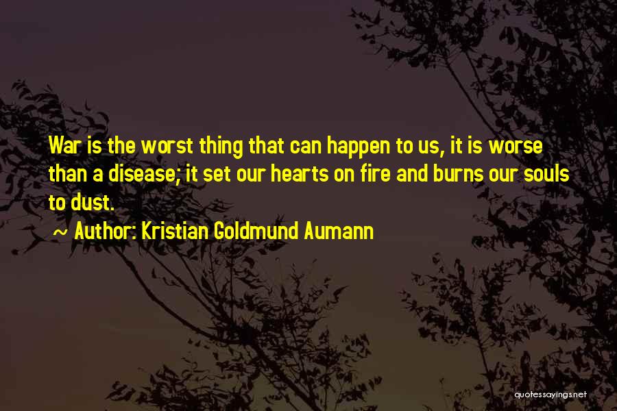 Kristian Goldmund Aumann Quotes: War Is The Worst Thing That Can Happen To Us, It Is Worse Than A Disease; It Set Our Hearts