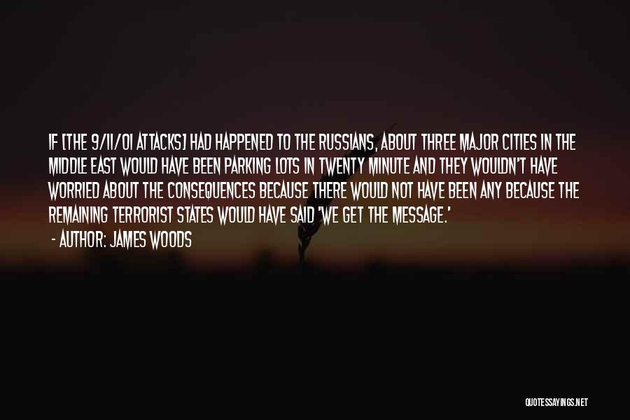 James Woods Quotes: If [the 9/11/01 Attacks] Had Happened To The Russians, About Three Major Cities In The Middle East Would Have Been