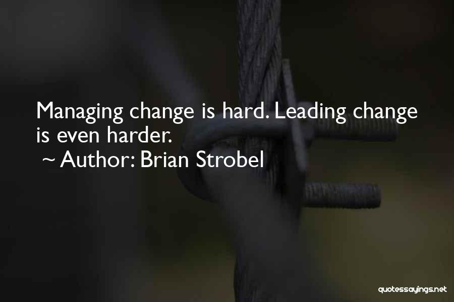 Brian Strobel Quotes: Managing Change Is Hard. Leading Change Is Even Harder.