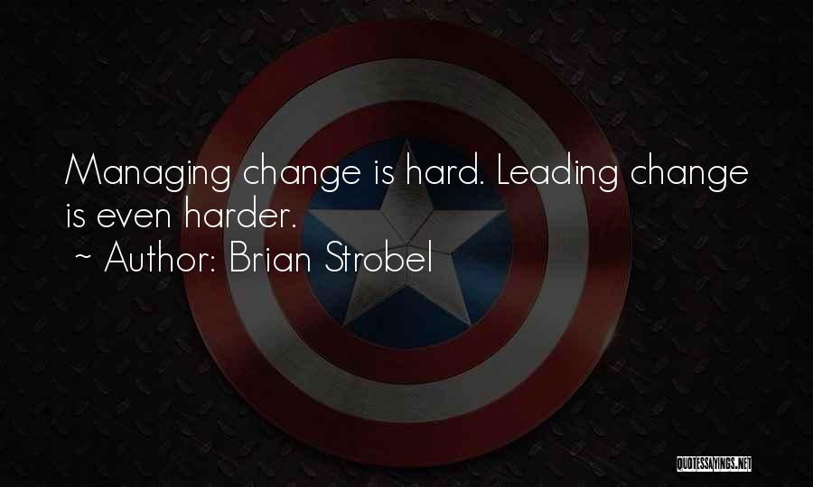 Brian Strobel Quotes: Managing Change Is Hard. Leading Change Is Even Harder.