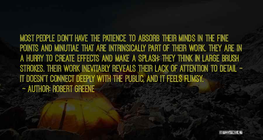 Robert Greene Quotes: Most People Don't Have The Patience To Absorb Their Minds In The Fine Points And Minutiae That Are Intrinsically Part