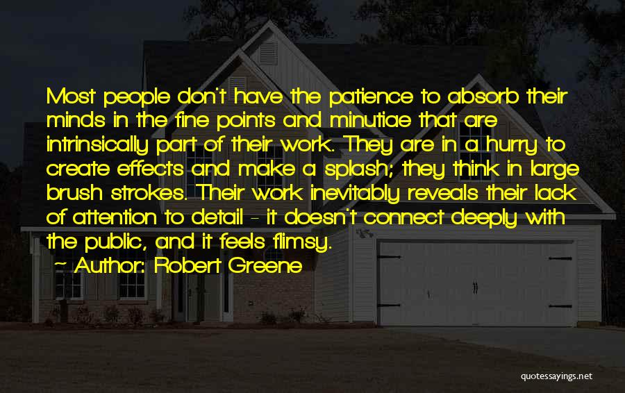 Robert Greene Quotes: Most People Don't Have The Patience To Absorb Their Minds In The Fine Points And Minutiae That Are Intrinsically Part