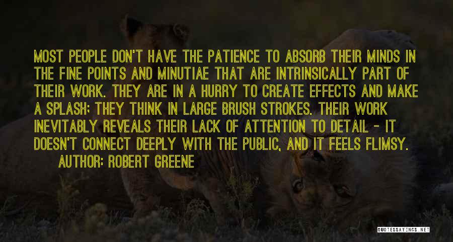 Robert Greene Quotes: Most People Don't Have The Patience To Absorb Their Minds In The Fine Points And Minutiae That Are Intrinsically Part