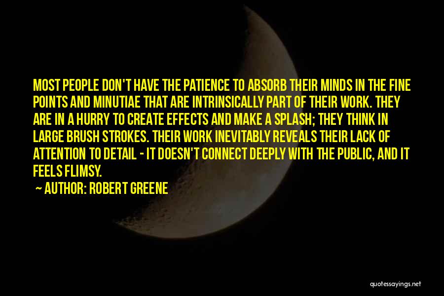 Robert Greene Quotes: Most People Don't Have The Patience To Absorb Their Minds In The Fine Points And Minutiae That Are Intrinsically Part