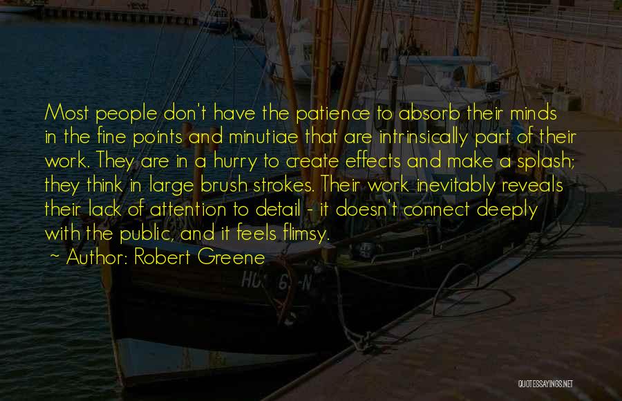 Robert Greene Quotes: Most People Don't Have The Patience To Absorb Their Minds In The Fine Points And Minutiae That Are Intrinsically Part