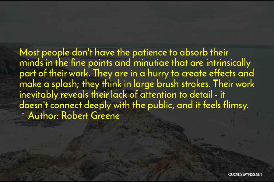 Robert Greene Quotes: Most People Don't Have The Patience To Absorb Their Minds In The Fine Points And Minutiae That Are Intrinsically Part