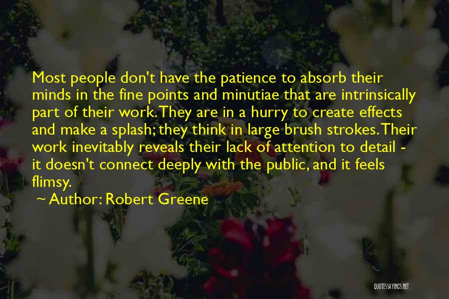 Robert Greene Quotes: Most People Don't Have The Patience To Absorb Their Minds In The Fine Points And Minutiae That Are Intrinsically Part