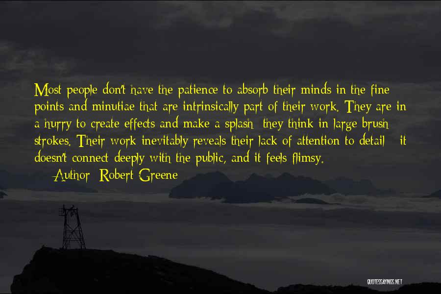 Robert Greene Quotes: Most People Don't Have The Patience To Absorb Their Minds In The Fine Points And Minutiae That Are Intrinsically Part