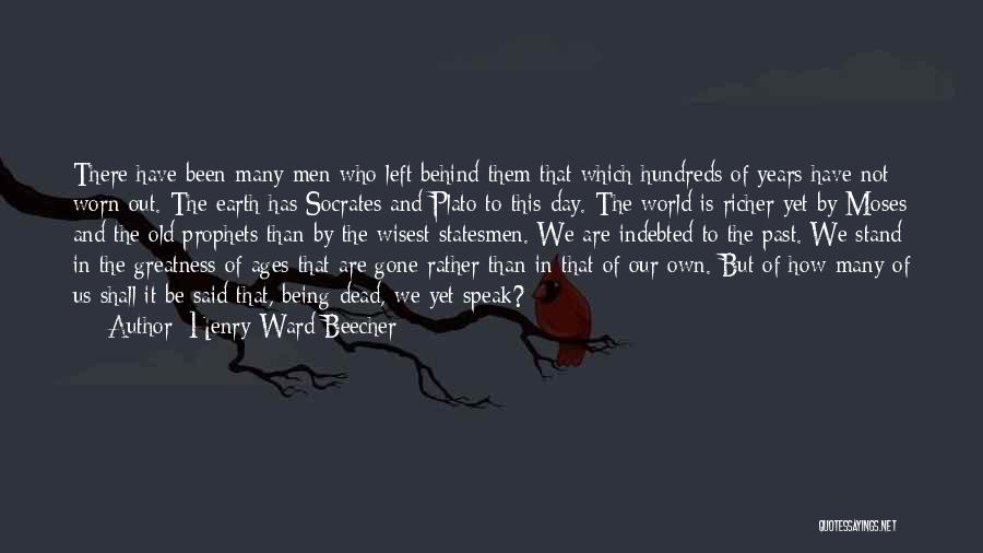 Henry Ward Beecher Quotes: There Have Been Many Men Who Left Behind Them That Which Hundreds Of Years Have Not Worn Out. The Earth