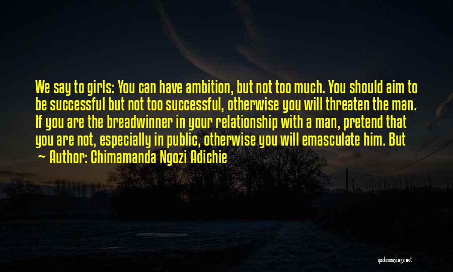 Chimamanda Ngozi Adichie Quotes: We Say To Girls: You Can Have Ambition, But Not Too Much. You Should Aim To Be Successful But Not