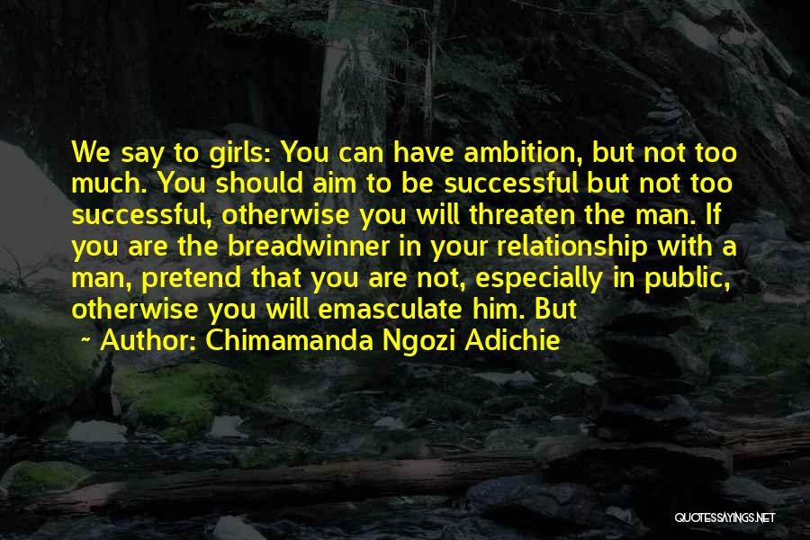 Chimamanda Ngozi Adichie Quotes: We Say To Girls: You Can Have Ambition, But Not Too Much. You Should Aim To Be Successful But Not