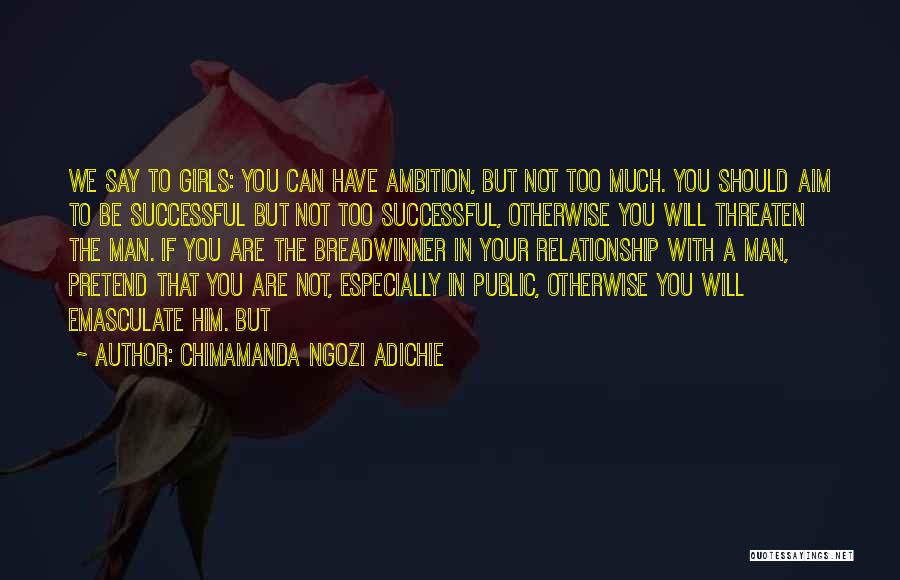 Chimamanda Ngozi Adichie Quotes: We Say To Girls: You Can Have Ambition, But Not Too Much. You Should Aim To Be Successful But Not