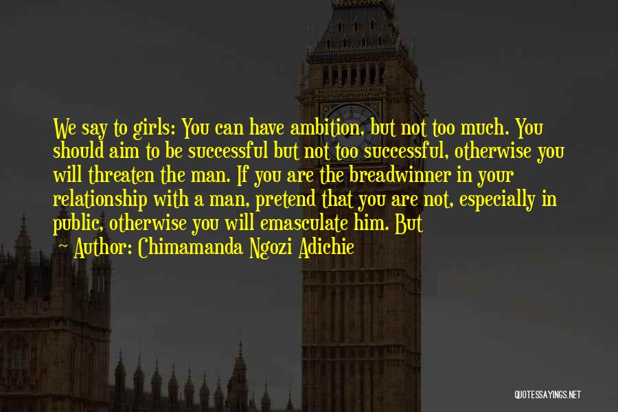 Chimamanda Ngozi Adichie Quotes: We Say To Girls: You Can Have Ambition, But Not Too Much. You Should Aim To Be Successful But Not