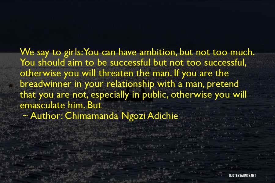 Chimamanda Ngozi Adichie Quotes: We Say To Girls: You Can Have Ambition, But Not Too Much. You Should Aim To Be Successful But Not