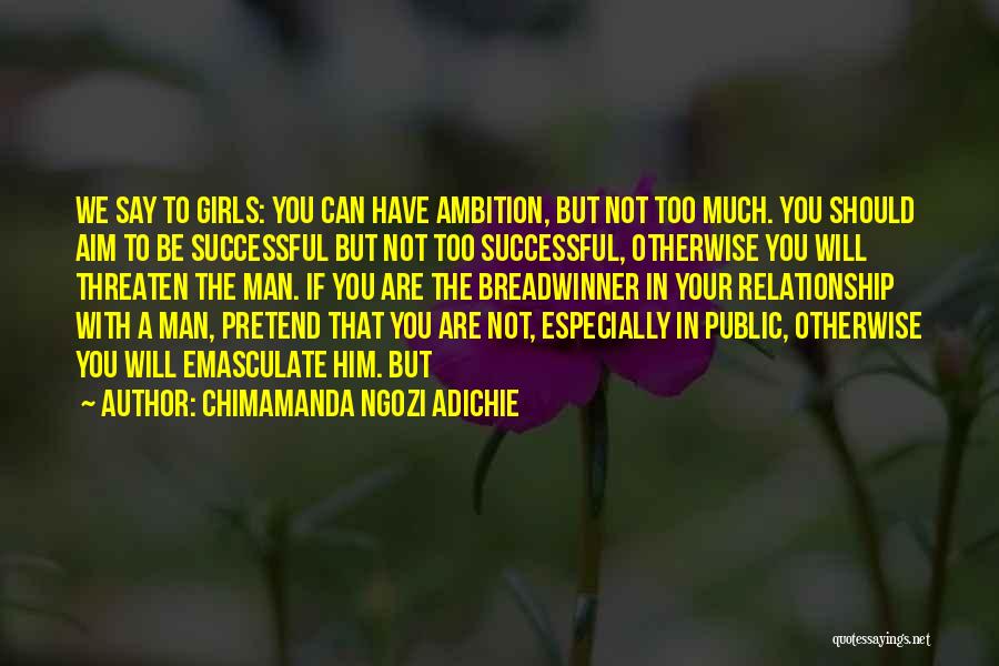 Chimamanda Ngozi Adichie Quotes: We Say To Girls: You Can Have Ambition, But Not Too Much. You Should Aim To Be Successful But Not