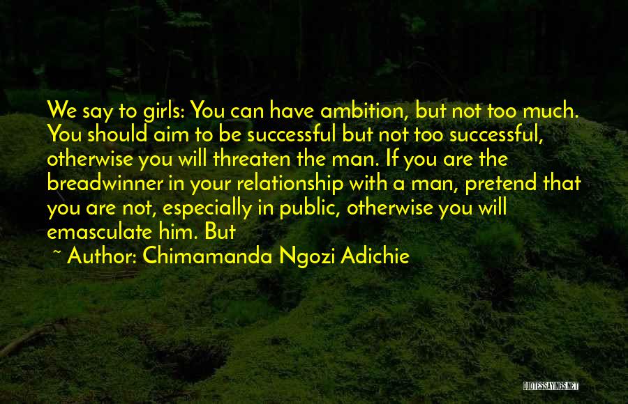 Chimamanda Ngozi Adichie Quotes: We Say To Girls: You Can Have Ambition, But Not Too Much. You Should Aim To Be Successful But Not