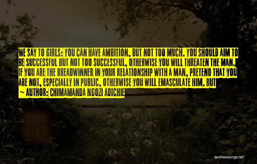 Chimamanda Ngozi Adichie Quotes: We Say To Girls: You Can Have Ambition, But Not Too Much. You Should Aim To Be Successful But Not