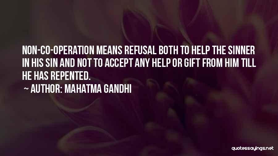 Mahatma Gandhi Quotes: Non-co-operation Means Refusal Both To Help The Sinner In His Sin And Not To Accept Any Help Or Gift From