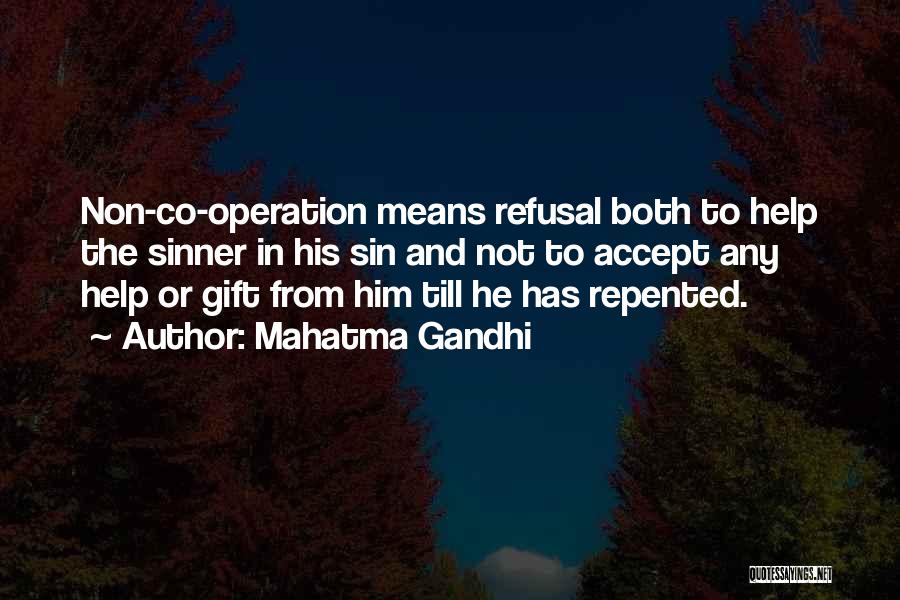 Mahatma Gandhi Quotes: Non-co-operation Means Refusal Both To Help The Sinner In His Sin And Not To Accept Any Help Or Gift From