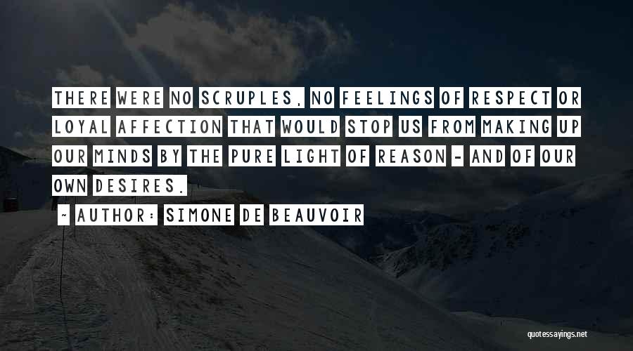 Simone De Beauvoir Quotes: There Were No Scruples, No Feelings Of Respect Or Loyal Affection That Would Stop Us From Making Up Our Minds