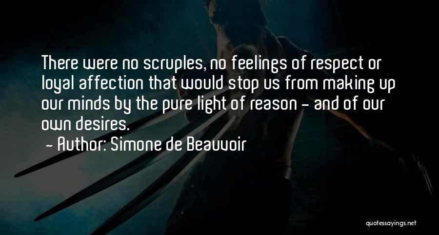 Simone De Beauvoir Quotes: There Were No Scruples, No Feelings Of Respect Or Loyal Affection That Would Stop Us From Making Up Our Minds