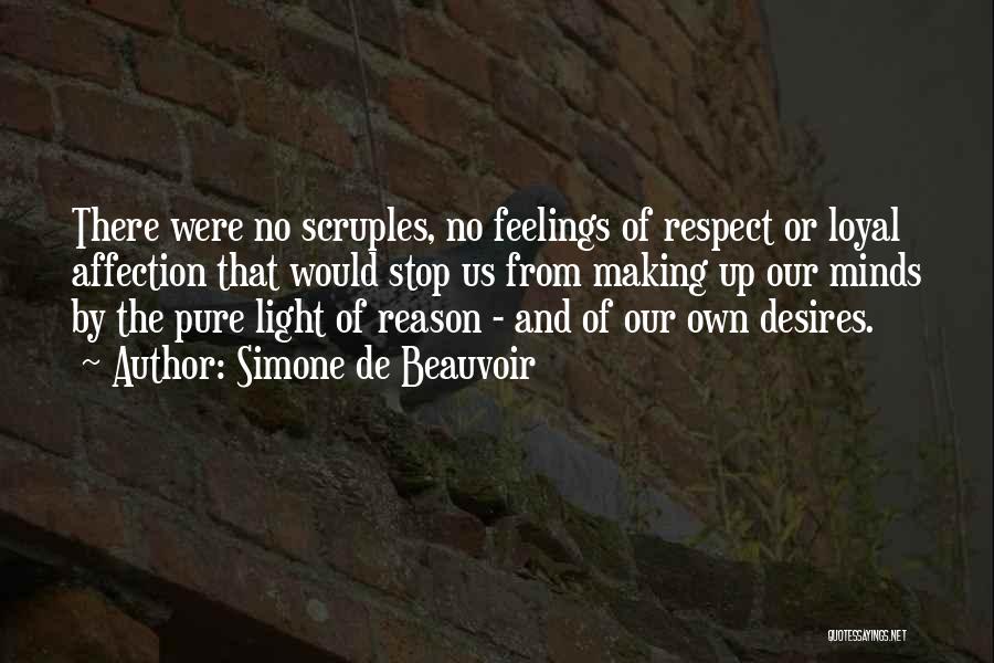 Simone De Beauvoir Quotes: There Were No Scruples, No Feelings Of Respect Or Loyal Affection That Would Stop Us From Making Up Our Minds