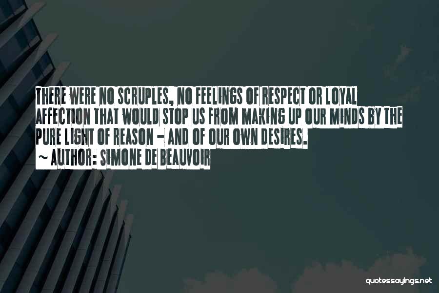 Simone De Beauvoir Quotes: There Were No Scruples, No Feelings Of Respect Or Loyal Affection That Would Stop Us From Making Up Our Minds