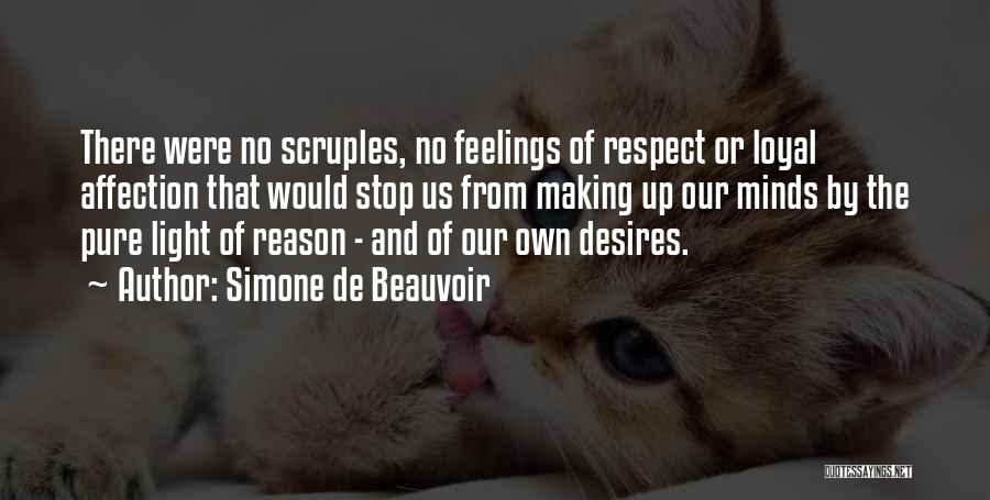 Simone De Beauvoir Quotes: There Were No Scruples, No Feelings Of Respect Or Loyal Affection That Would Stop Us From Making Up Our Minds