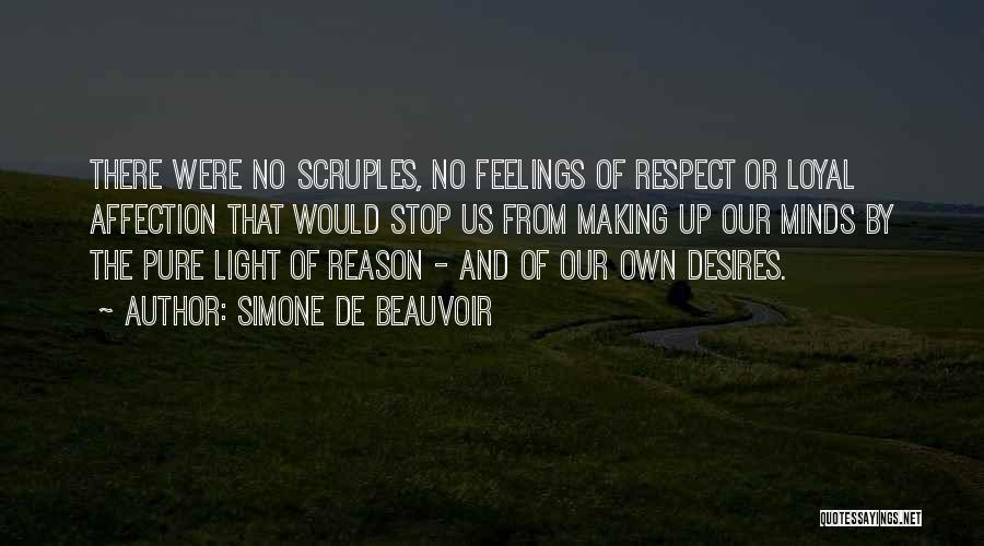 Simone De Beauvoir Quotes: There Were No Scruples, No Feelings Of Respect Or Loyal Affection That Would Stop Us From Making Up Our Minds