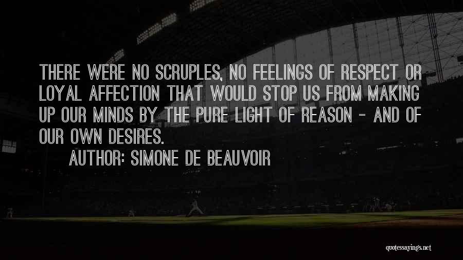 Simone De Beauvoir Quotes: There Were No Scruples, No Feelings Of Respect Or Loyal Affection That Would Stop Us From Making Up Our Minds