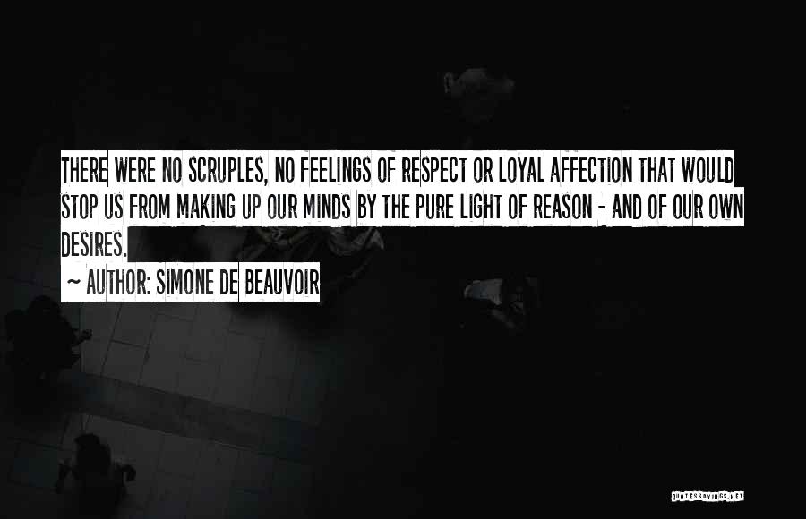 Simone De Beauvoir Quotes: There Were No Scruples, No Feelings Of Respect Or Loyal Affection That Would Stop Us From Making Up Our Minds