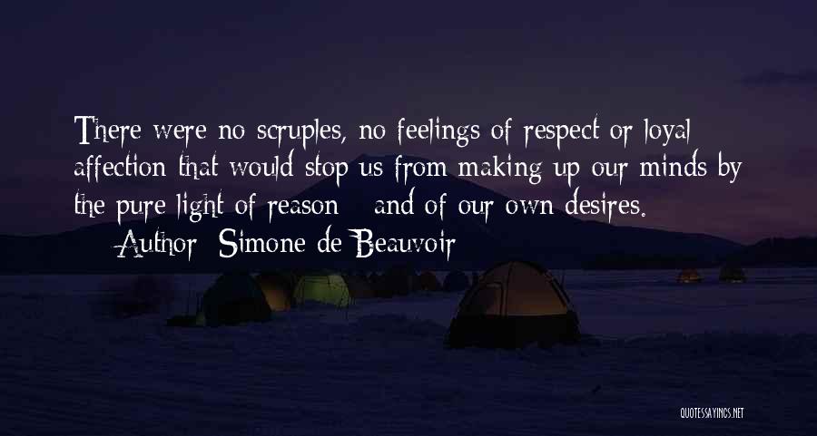 Simone De Beauvoir Quotes: There Were No Scruples, No Feelings Of Respect Or Loyal Affection That Would Stop Us From Making Up Our Minds