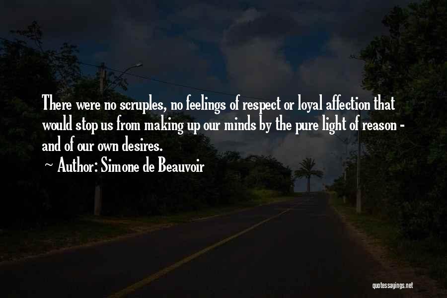 Simone De Beauvoir Quotes: There Were No Scruples, No Feelings Of Respect Or Loyal Affection That Would Stop Us From Making Up Our Minds
