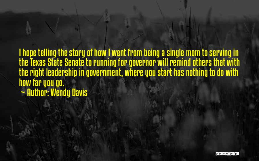 Wendy Davis Quotes: I Hope Telling The Story Of How I Went From Being A Single Mom To Serving In The Texas State