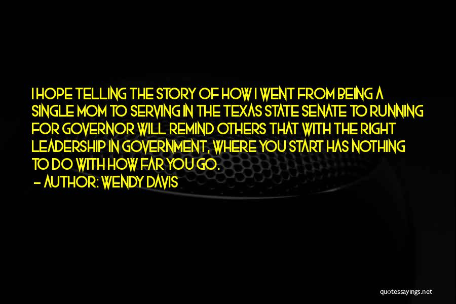 Wendy Davis Quotes: I Hope Telling The Story Of How I Went From Being A Single Mom To Serving In The Texas State